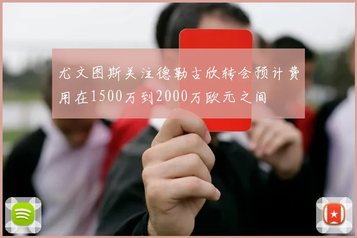尤文图斯关注德勒古欣转会预计费用在1500万到2000万欧元之间