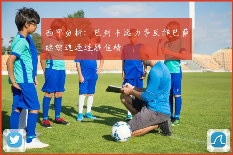 西甲分析：巴列卡诺力争反弹巴萨继续追逐连胜佳绩