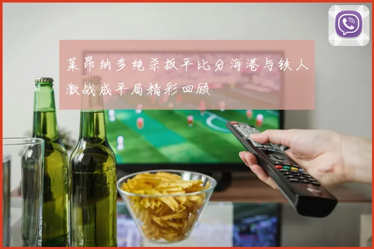 莱昂纳多绝杀扳平比分海港与铁人激战成平局精彩回顾